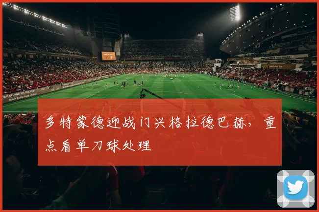 多特蒙德迎战门兴格拉德巴赫，重点看单刀球处理