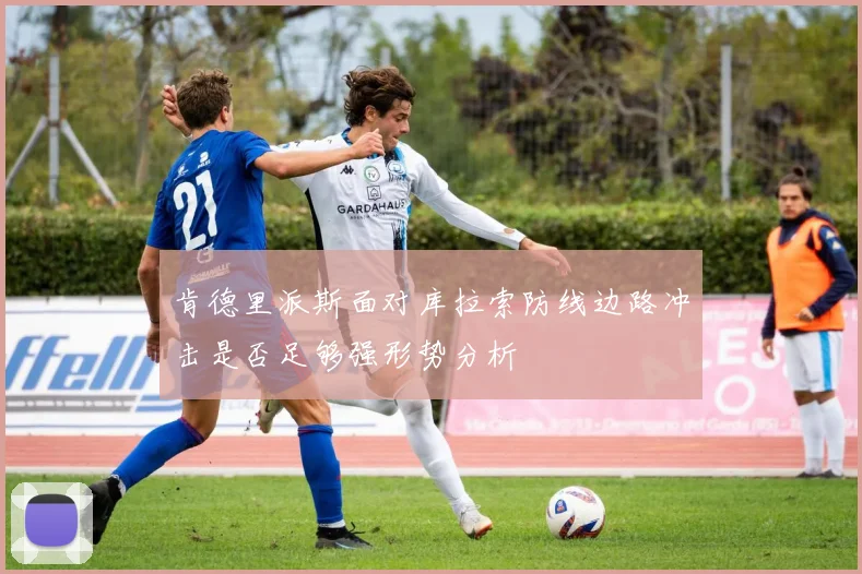 肯德里派斯面对库拉索防线边路冲击是否足够强形势分析