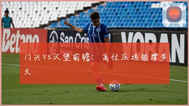 门兴vs汉堡前瞻：高位压迫能撑多久